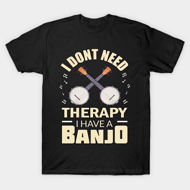 I Don't Need Therapy. I Have A Banjo T-Shirt by Shirtjaeger